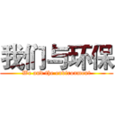 我们与环保 (We and the environment)