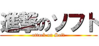 進撃のソフト (attack on Soft)