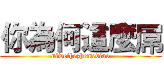 你為何這麼屌 (niweihezhemediao)