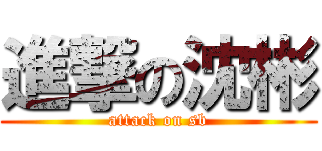 進撃の沈彬 (attack on sb)