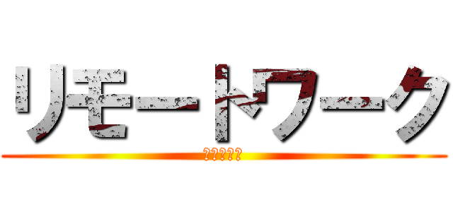 リモートワーク (閉じないで)