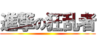 進撃の狂乱者 ()