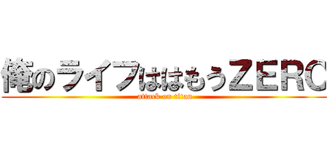 俺のライフははもうＺＥＲＯ (attack on titan)