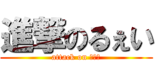 進撃のるぇい (attack on るぇい)
