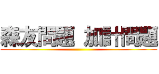 森友問題 加計問題 ()