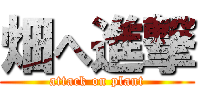 畑へ進撃 (attack on plant)