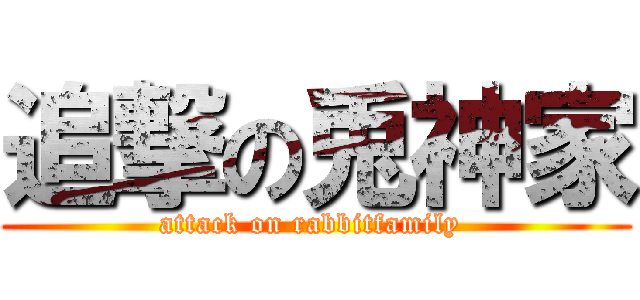 追撃の兎神家 (attack on rabbitfamily )