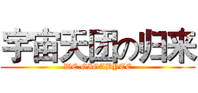 宇宙天团の归来 (WE.GIGABYTE)