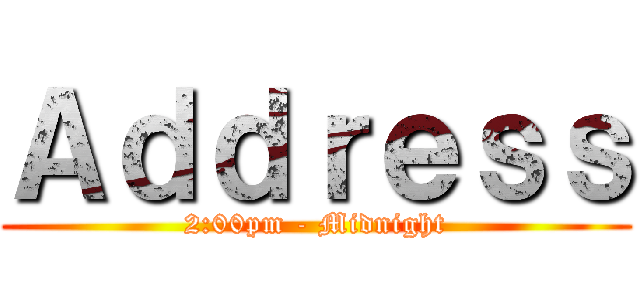 Ａｄｄｒｅｓｓ (2:00pm - Midnight)