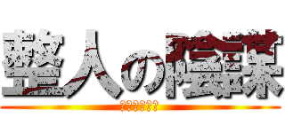 整人の陰謀 (ㄏㄏㄏㄏㄏㄏ)