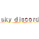 ｓｋｙ ｄｉｓｃｏｒｄ (soon..)