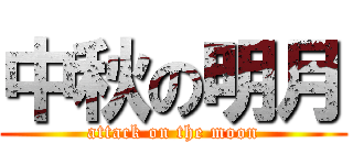 中秋の明月 (attack on the moon)