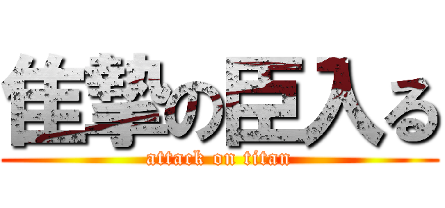 隹摯の臣入る (attack on titan)