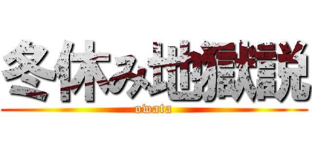 冬休み地獄説 (owata)
