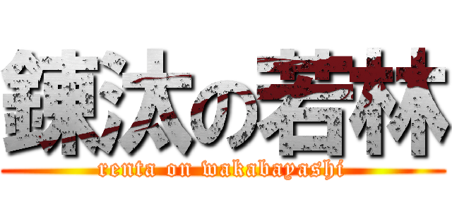 錬汰の若林 (renta on wakabayashi)