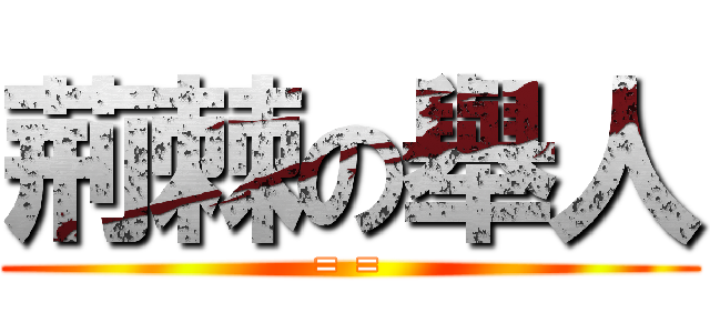 荊棘の舉人 (= =)