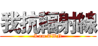 我抗輻射線 (I am TWN)