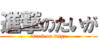 進撃のたいが (attack on taiga)