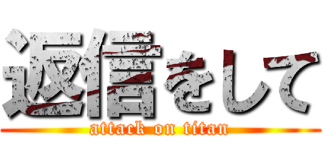 返信をして (attack on titan)