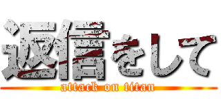 返信をして (attack on titan)