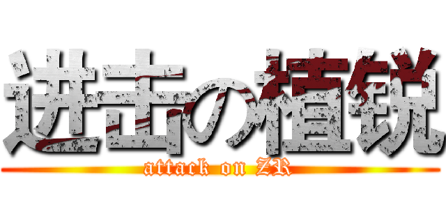 进击の植锐 (attack on ZR)