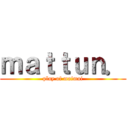ｍａｔｔｕｎ． (play of maimai)