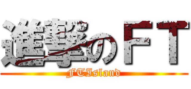 進撃のＦＴ (FTIsland)