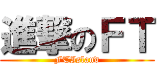 進撃のＦＴ (FTIsland)