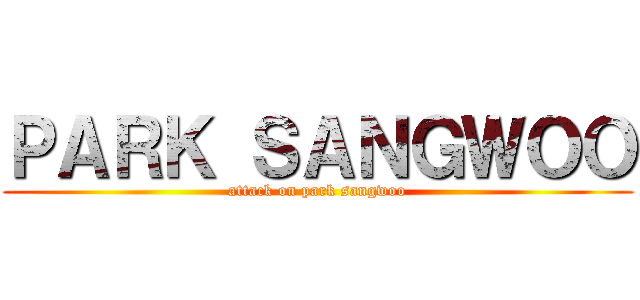 ＰＡＲＫ ＳＡＮＧＷＯＯ (attack on park sangwoo)