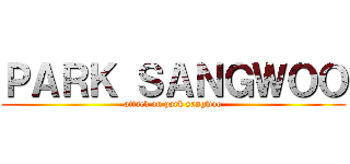 ＰＡＲＫ ＳＡＮＧＷＯＯ (attack on park sangwoo)