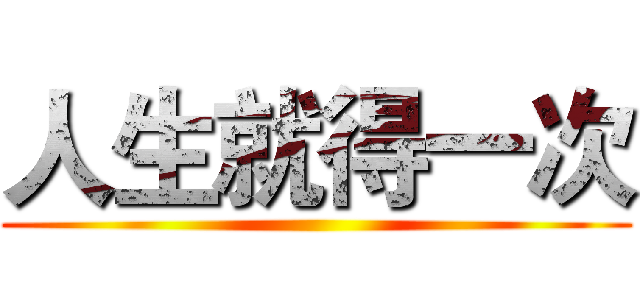 人生就得一次 ()