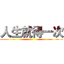 人生就得一次 ()