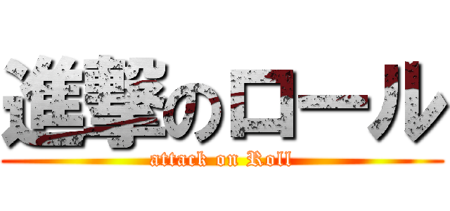 進撃のロール (attack on Roll)