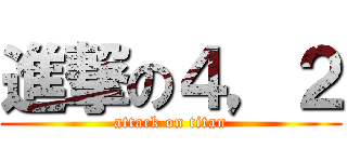進撃の４，２ (attack on titan)