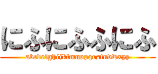 にふにふふにふ (abcdefghijklmnopqrstuvwxyz)