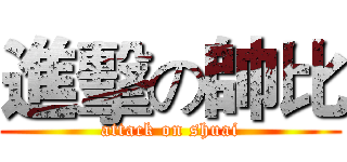 進擊の帥比 (attack on shuai)