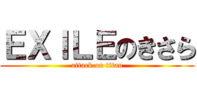 ＥＸＩＬＥのきさら (attack on titan)