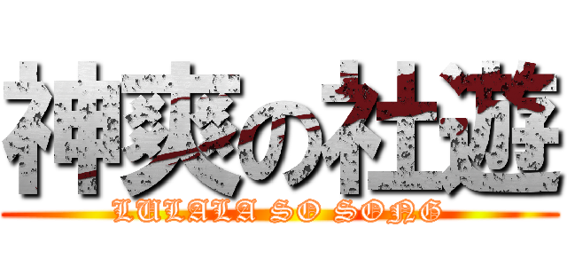 神爽の社遊 (LULALA SO SONG)