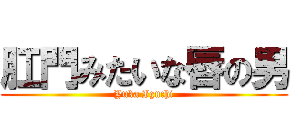 肛門みたいな唇の男 (Yuka Iguchi)