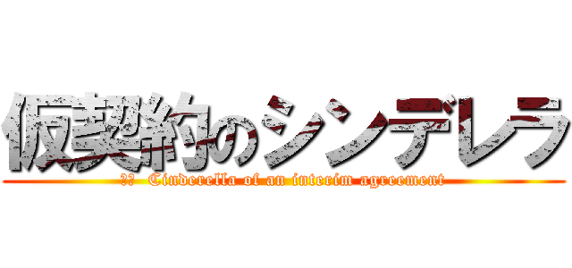 仮契約のシンデレラ (訳文  Cinderella of an interim agreement)