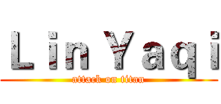 Ｌｉｎ Ｙａｑｉ (attack on titan)
