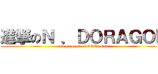 進撃のＮ ．ＤＯＲＡＧＯＮ (attack on N .DORAGON)