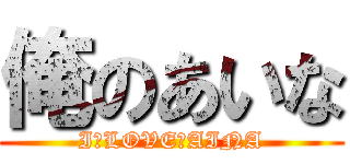 俺のあいな (I　LOVE　AINA)