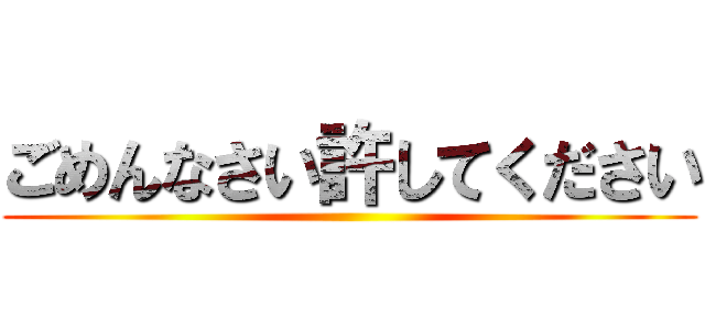 ごめんなさい許してください ()