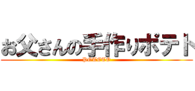 お父さんの手作りポテト (POTETO)