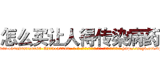 怎么买让人得传染病药 (怎么买让人得传染病药【电-186x2687x6963-Q278180069元-吉-药-业】我们做的是长期生意,靠的是老客户长期支持 http://sngk.net/dz2BKe
)