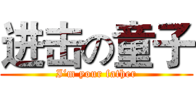 进击の童子 (I‘m your father)