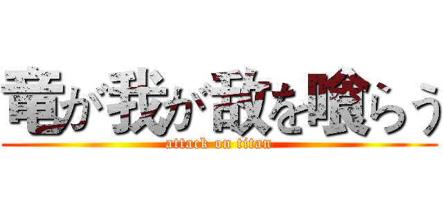 竜が我が敌を喰らう (attack on titan)