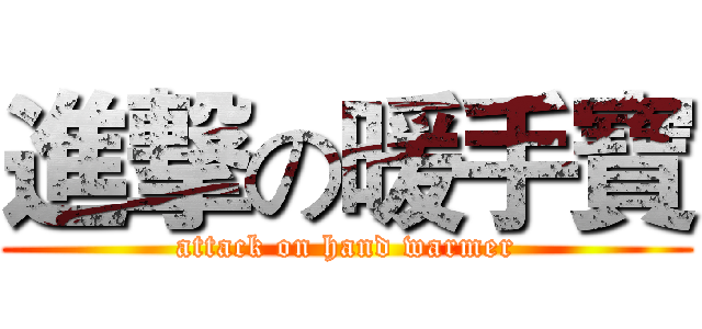 進撃の暖手寶 (attack on hand warmer)
