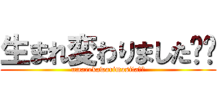 生まれ変わりました⤴︎ (umarekawarimasita⤴︎)